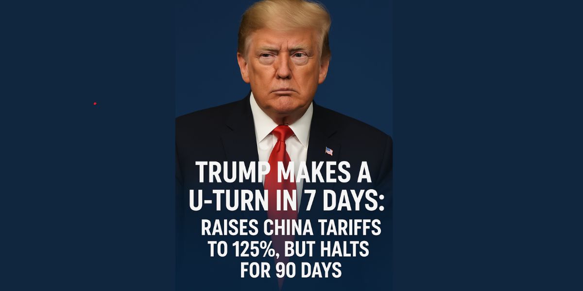 Trump Makes a U-Turn in 7 Days: Raises China Tariffs to 125%, But Halts for 90 Days