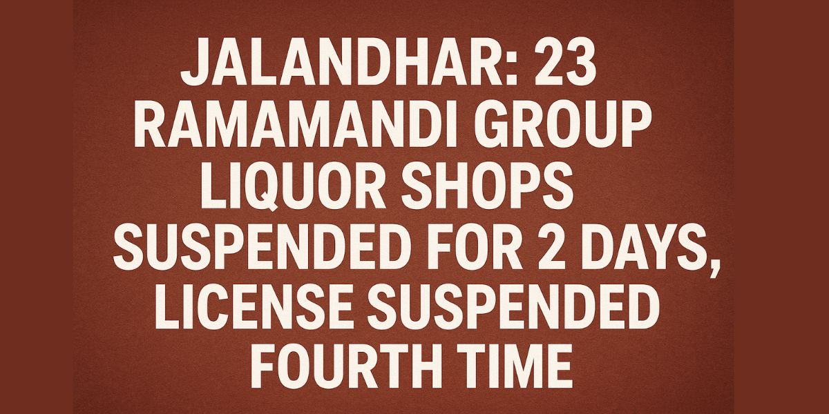 Jalandhar: 23 Ramamandi Group Liquor Shops Suspended for 2 Days, License Suspended Fourth Time